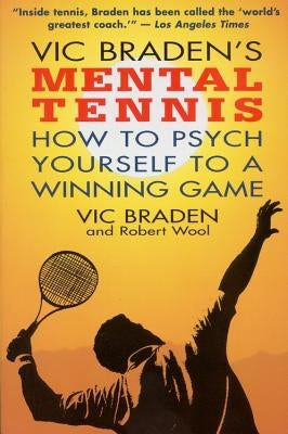 Vic Braden's Mental Tennis: How to Psych Yourself to a Winning Game by Wool, Robert