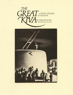 The Great Kiva: A Poetic Critique of Religion by Kloss, Phillips