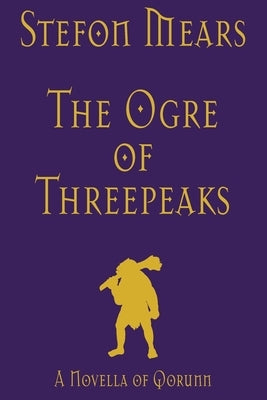 The Ogre of Threepeaks: A Novella of Qorunn by Mears, Stefon
