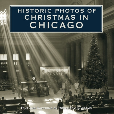 Historic Photos of Christmas in Chicago by Adams, Rosemary K.