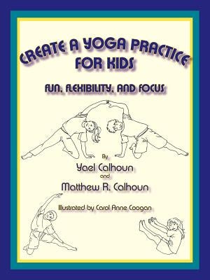Create a Yoga Practice for Kids by Calhoun, Yael