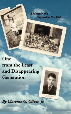 One from the Least and Disappearing Generation- A Memoir of a Depression Era Kid by Oliver, Clarence G. Jr.