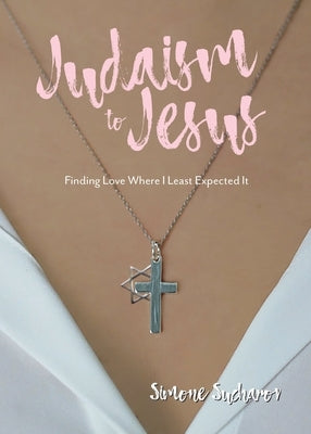 From Judaism to Jesus: Finding Love Where I Least Expected It by Sucharov, Simone