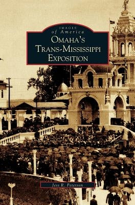 Omaha's Trans-Mississippi Exposition by Peterson, Jess