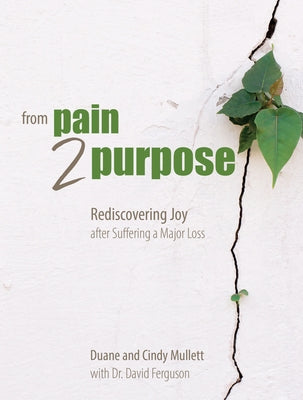 From Pain 2 Purpose: Rediscovering Joy After Suffering a Major Loss by Duane & Cindy Mullet