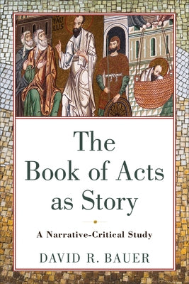 The Book of Acts as Story: A Narrative-Critical Study by Bauer, David R.