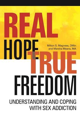Real Hope, True Freedom: Understanding and Coping with Sex Addiction by Magness, Milton S.
