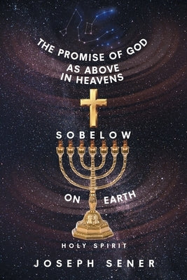 The Promise of God as Above in Heavens so Below on Earth by Sener, Joseph