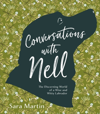 Conversations with Nell: The Discerning World of a Wise and Witty Labrador by Martin, Sara