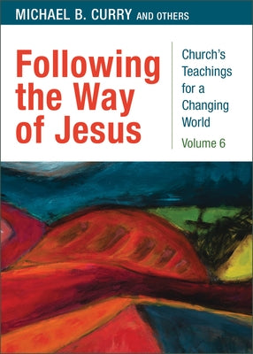 Following the Way of Jesus: Church's Teaching for a Changing World: Volume 6 by Curry, Michael B.