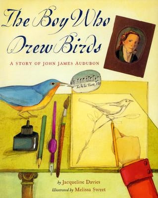 The Boy Who Drew Birds: A Story of John James Audubon by Sweet, Melissa