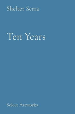 Ten Years: Select Artworks by Serra, Shelter