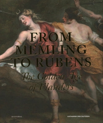 From Memling to Rubens: The Golden Age of Flanders by Van Cauteren, Katharina