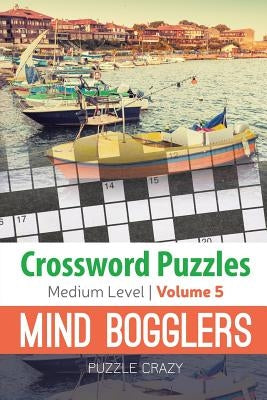 Crossword Puzzles Medium Level: Mind Bogglers Vol. 5 by Puzzle Crazy