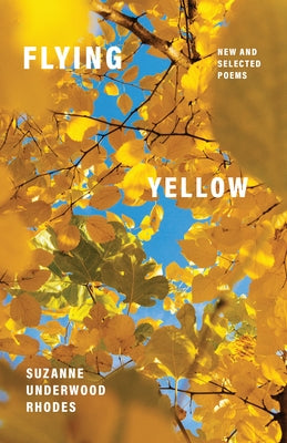 Flying Yellow: New and Selected Poems by Rhodes, Suzanne Underwood
