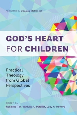 God's Heart for Children: Practical Theology from Global Perspectives by Tan, Rosalind