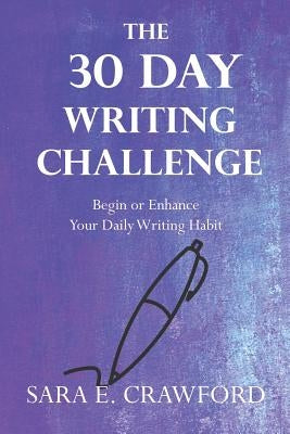 The 30-Day Writing Challenge: Begin or Enhance Your Daily Writing Habit by Crawford, Sara E.