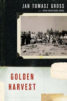 Golden Harvest: Events at the Periphery of the Holocaust by Gross, Jan Tomasz