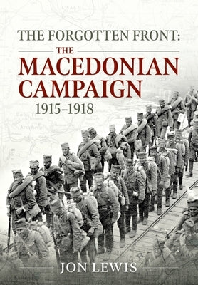The Forgotten Front: The Macedonian Campaign, 1915-1918 by Lewis, Jon B.