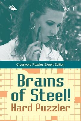 Brains of Steel! Hard Puzzler Vol 1: Crossword Puzzles Expert Edition by Speedy Publishing LLC