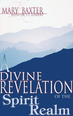 A Divine Revelation of the Spirit Realm by Baxter, Mary K.