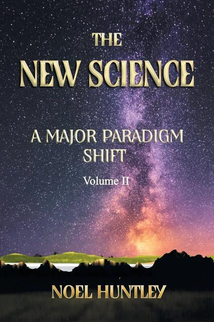 The New Science: A Major Paradigm Shift by Huntley, Noel