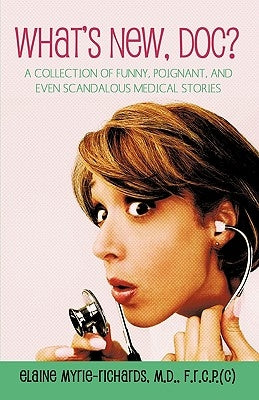 What's New, Doc?: A Collection of Funny, Poignant, and Even Scandalous Medical Stories by Elaine Myrie-Richards, M. D. F. R. C. P(
