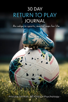 30 Day Return to Play Journal: An Edge in Sports, Mental Reps for Life by Tallman, Priscilla