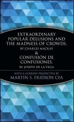 Extraordinary Popular Delusions and the Madness of Crowds and Confusi N de Confusiones by Fridson, Martin S.