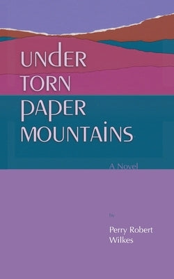 Under Torn Paper Mountains by Wilkes, Perry Robert