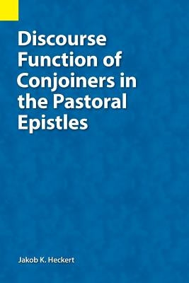 Discourse Function of Conjoiners in the Pastoral Epistles by Heckert, Jacob K.