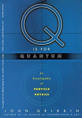 Q Is for Quantum: An Encyclopedia of Particle Physics by Gribbin, John R.