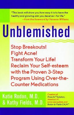 Unblemished: Stop Breakouts! Fight Acne! Transform Your Life! Reclaim Your Self-Esteem with the Proven 3-Step Program Using Over-Th by Rodan, Katie