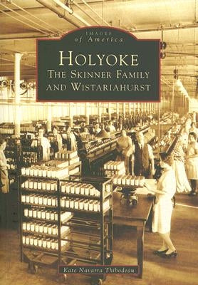 Holyoke:: The Skinner Family and Wistariahurst by Navarra Thibodeau, Kate