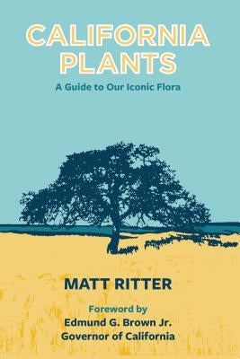 California Plants: A Guide to Our Iconic Flora by Ritter, Matt