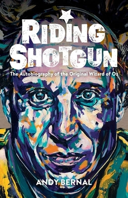 Riding Shotgun: The Autobiography of the Original Wizard of Oz by Bernal, Andy