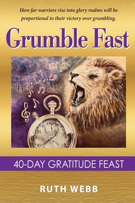 Grumble Fast: 40-Day Gratitude Feast by Webb, Ruth