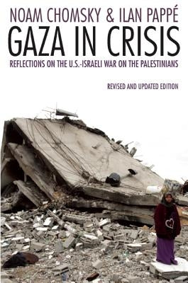 Gaza in Crisis: Reflections on the Us-Israeli War Against the Palestinians by Chomsky, Noam