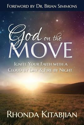 God on the Move: Ignite Your Faith With A Cloud By Day & Fire At Night by Kitabjian, Rhonda