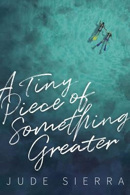 A Tiny Piece of Something Greater by Sierra, Jude