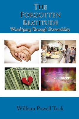 The Forgotten Beatitude: Worshiping through Stewardship by Tuck, William Powell