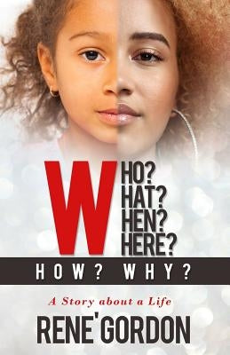Who? What? When? Where? How? Why?: A Story about a Life by Gordon, Michelle Rene'