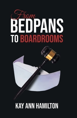 From Bedpans to Boardrooms by Kay Ann Hamilton
