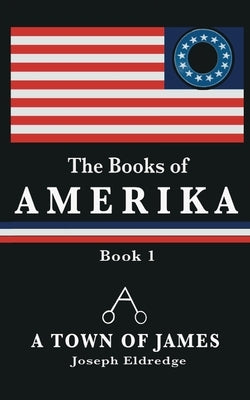 The Books of Amerika: A Town of James by Eldredge, Joseph