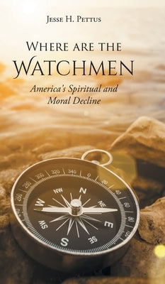 Where are the Watchmen: America's Spiritual and Moral Decline by Pettus, Jesse H.
