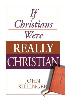 If Christians Were Really Christian by Killinger, John