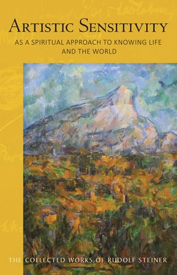 Artistic Sensitivity as a Spiritual Approach to Knowing Life and the World: (cw 161) by Steiner, Rudolf