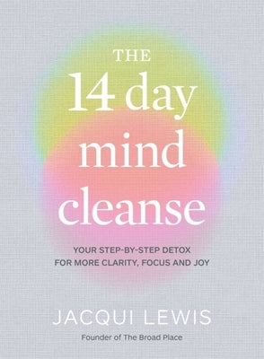 The 14 Day Mind Cleanse: Your Step-By-Step Detox for More Clarity, Focus and Joy by Lewis, Jacqui