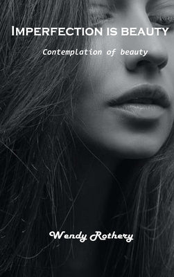 Imperfection is beauty: Contemplation of beauty by Wendy Rothery