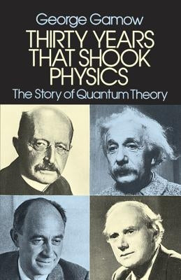 Thirty Years That Shook Physics: The Story of Quantum Theory by Gamow, George